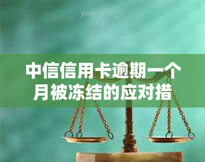 中信信用卡逾期一个月被冻结的应对措：解冻、恢复信用及避免再次逾期