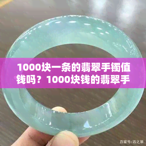 1000块一条的翡翠手镯值钱吗？1000块钱的翡翠手镯怎么样？