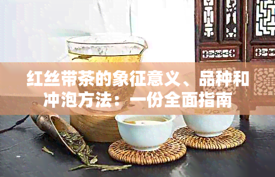 红丝带茶的象征意义、品种和冲泡方法：一份全面指南