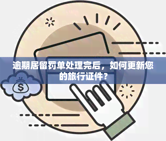 逾期居留罚单处理完后，如何更新您的旅行证件？