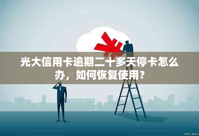 光大信用卡逾期二十多天停卡怎么办，如何恢复使用？