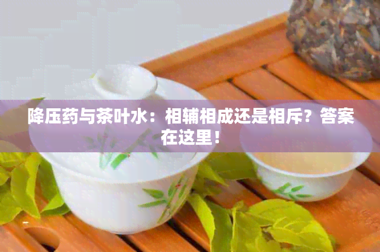 降压与茶叶水：相辅相成还是相斥？答案在这里！