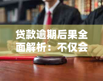 贷款逾期后果全面解析：不仅会被限高，还可能面临以下严重问题！