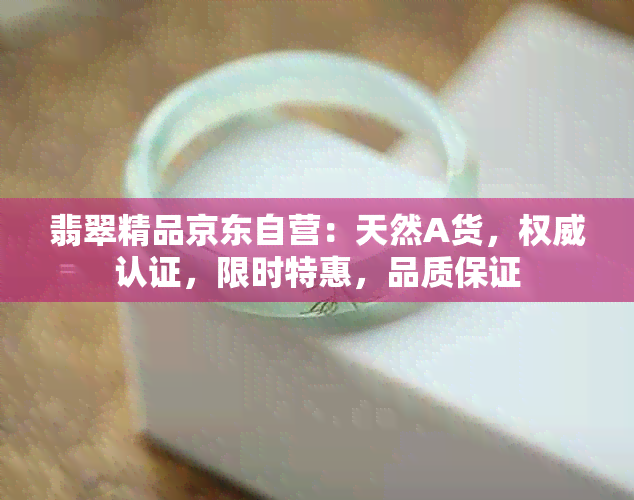 翡翠精品京东自营：天然A货，权威认证，限时特惠，品质保证