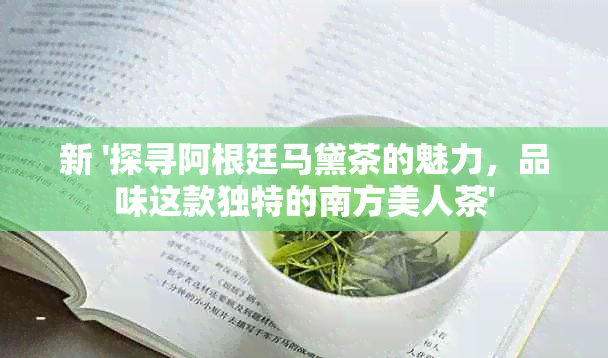 新 '探寻阿根廷马黛茶的魅力，品味这款独特的南方美人茶'