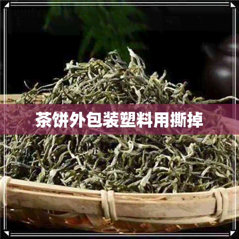 茶饼外包装塑料用撕掉