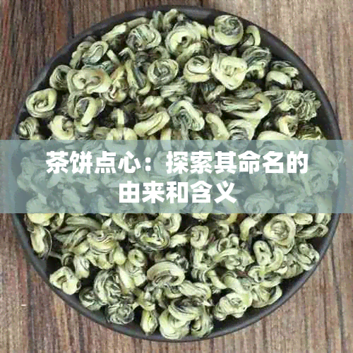 茶饼点心：探索其命名的由来和含义