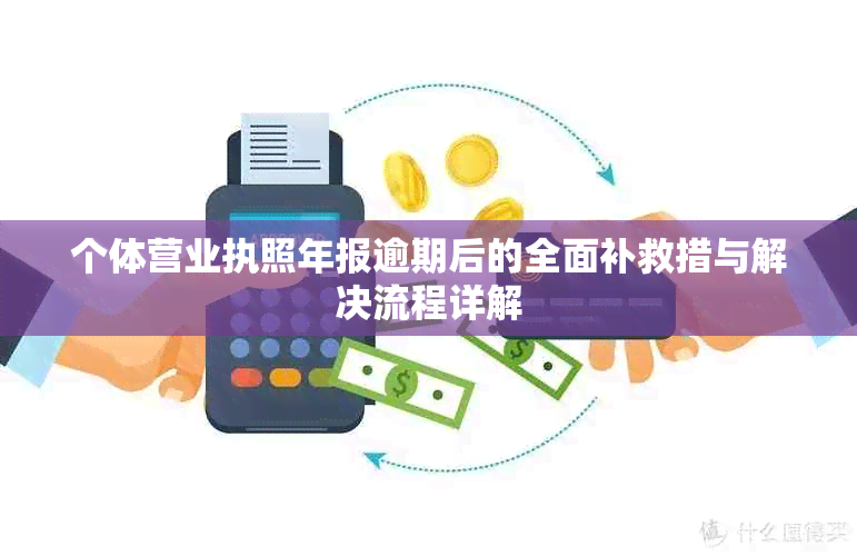 个体营业执照年报逾期后的全面补救措与解决流程详解