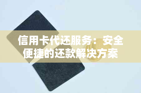 信用卡代还服务：安全便捷的还款解决方案