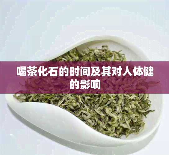 喝茶化石的时间及其对人体健的影响