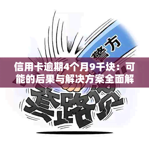 信用卡逾期4个月9千块：可能的后果与解决方案全面解析