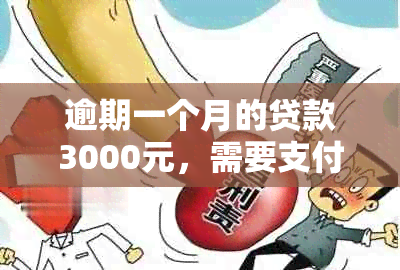 逾期一个月的贷款3000元，需要支付多少费用及如何计算？