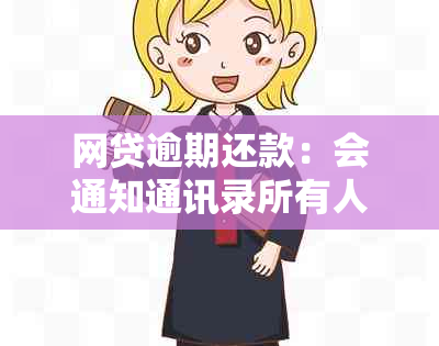 网贷逾期还款：会通知通讯录所有人吗？如何避免电话和影响信用？