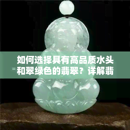 如何选择具有高品质水头和翠绿色的翡翠？详解翡翠选购关键因素