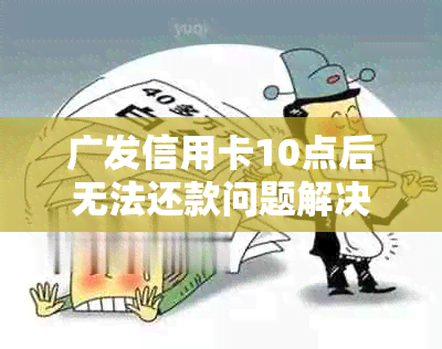 广发信用卡10点后无法还款问题解决方法