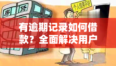 有逾期记录如何借款？全面解决用户需求，适用于各类贷款