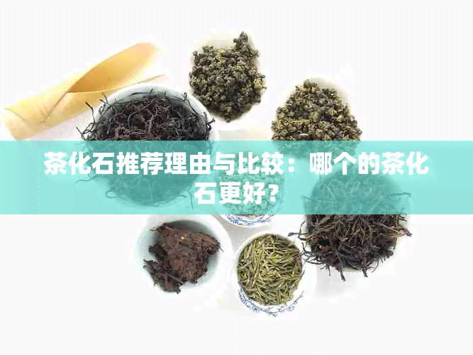 茶化石推荐理由与比较：哪个的茶化石更好？