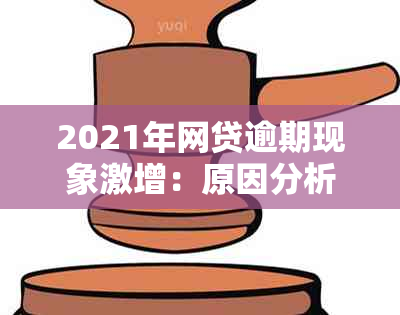 2021年网贷逾期现象激增：原因分析、影响与应对策略