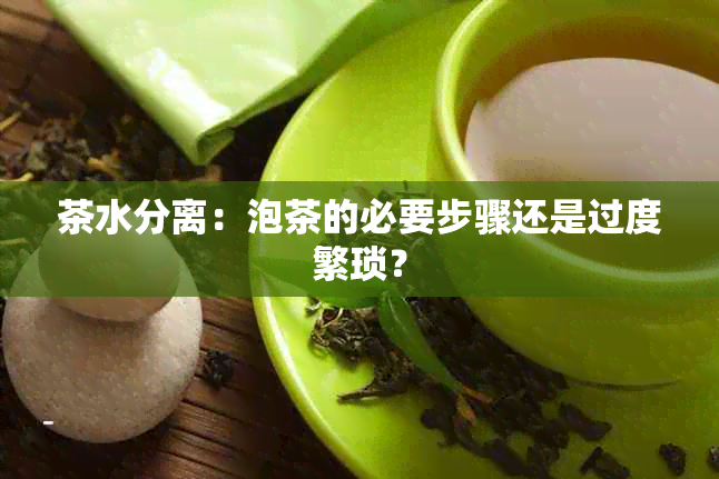 茶水分离：泡茶的必要步骤还是过度繁琐？