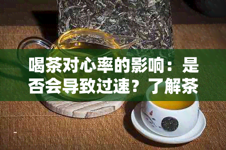 喝茶对心率的影响：是否会导致过速？了解茶对心率的真实影响因素及适量建议