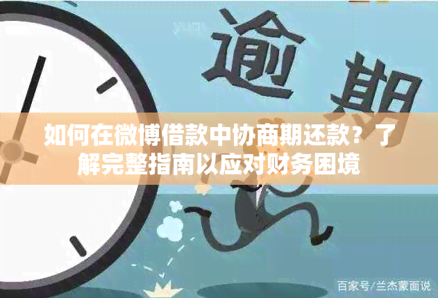 如何在微博借款中协商期还款？了解完整指南以应对财务困境