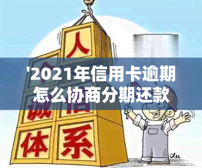 '2021年信用卡逾期怎么协商分期还款——欠债处理指南'