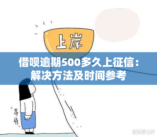 借呗逾期500多久上：解决方法及时间参考