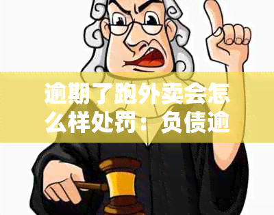 逾期了跑外卖会怎么样处罚：负债逾期送外卖的影响与应对