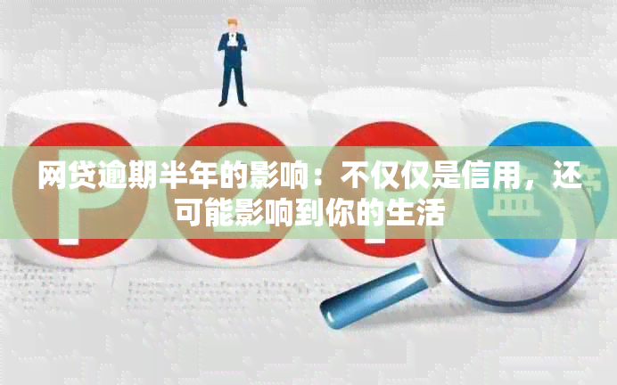 网贷逾期半年的影响：不仅仅是信用，还可能影响到你的生活