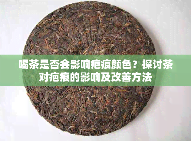 喝茶是否会影响疤痕颜色？探讨茶对疤痕的影响及改善方法