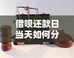 借呗还款日当天如何分次偿还：实用指南与建议