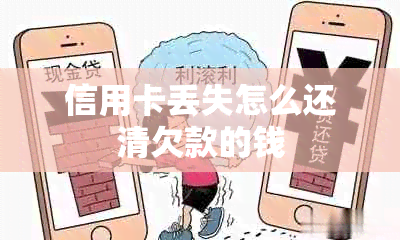 信用卡丢失怎么还清欠款的钱