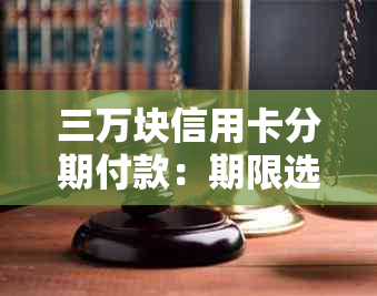 三万块信用卡分期付款：期限选择和全攻略