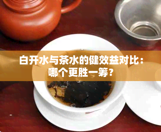 白开水与茶水的健效益对比：哪个更胜一筹？