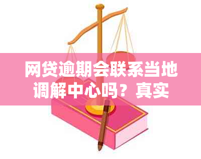 网贷逾期会联系当地调解中心吗？真实情况如何？