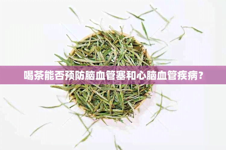 喝茶能否预防脑血管塞和心脑血管疾病？