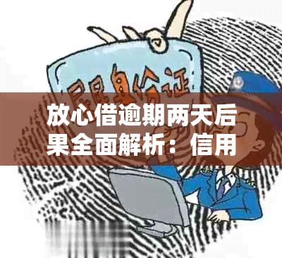 放心借逾期两天后果全面解析：信用影响、罚息计算、如何处理及避免逾期