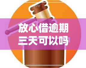 放心借逾期三天可以吗