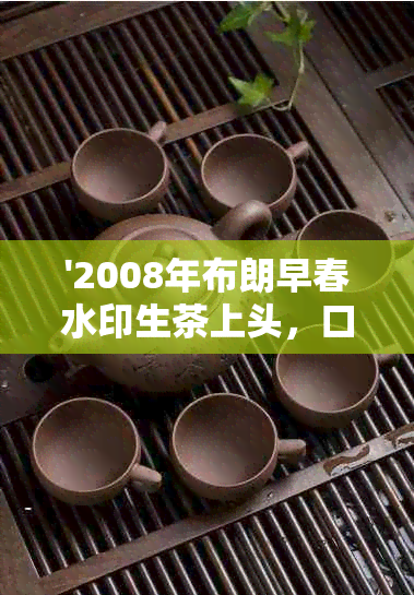 '2008年布朗早春水印生茶上头，口感醇厚，布朗早春801属于什么茶？'