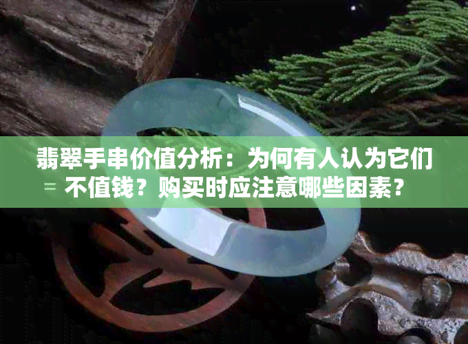 翡翠手串价值分析：为何有人认为它们不值钱？购买时应注意哪些因素？