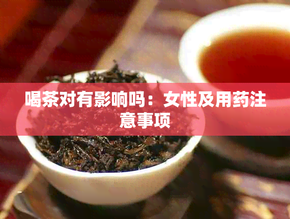 喝茶对有影响吗：女性及用注意事项