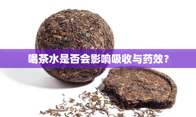 喝茶水是否会影响吸收与效？