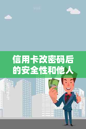 信用卡改密码后的安全性和他人还款能力：全面解析与解答您的疑虑