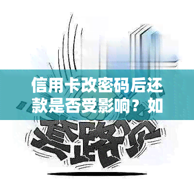 信用卡改密码后还款是否受影响？如何保障资金安全？