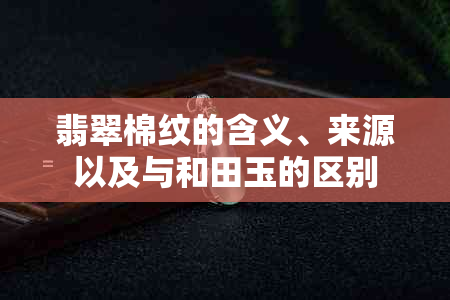 翡翠棉纹的含义、来源以及与和田玉的区别