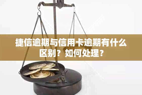 捷信逾期与信用卡逾期有什么区别？如何处理？