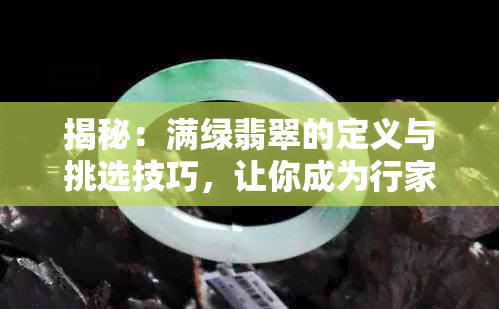 揭秘：满绿翡翠的定义与挑选技巧，让你成为行家