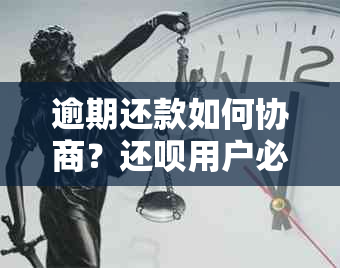 逾期还款如何协商？还款用户必看的解决方案！