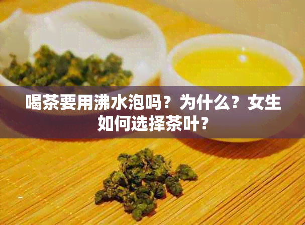 喝茶要用沸水泡吗？为什么？女生如何选择茶叶？