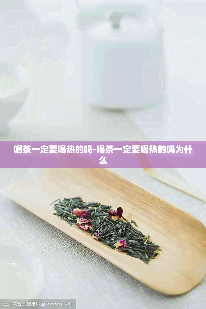 喝茶一定要喝热的吗-喝茶一定要喝热的吗为什么